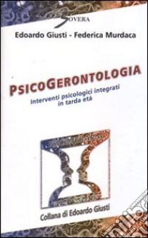 Psicogerontologia. Interventi piscologici integrati in tarda età libro di Giusti Edoardo; Murdaca Federica