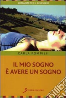 Il mio sogno è avere un sogno. Guida per ricordare i sogni ed utilizzarli nella vita libro di Pompilii Carla