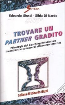 Trovare un partner gradito. Psicologia del coaching relazionale. Incontrarsi e conoscersi attraverso internet libro di Giusti Edoardo; Di Nardo Gilda