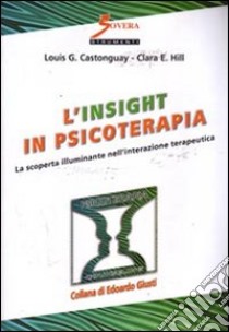 L'insight in psicoterapia. La scoperta illuminante nell'interazione terapeutica libro di Castonguay Louis G.; Hill Clara E.