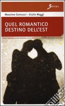 Quel romantico destino dell'Est libro di Maggì Giulia M.; Contucci Massimo