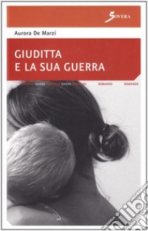 Giuditta e la sua guerra libro di De Marzi Aurora