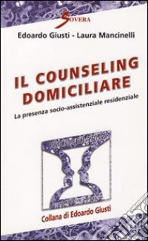 Il Counseling domiciliare. La presenza socio-assistenziale residenziale libro di Giusti Edoardo; Mancinelli Laura