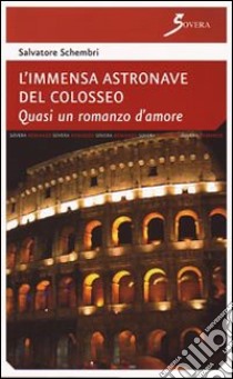 L'immensa astronave del Colosseo. Quasi un romanzo d'amore libro di Schembri Salvatore