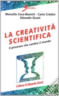 La creatività scientifica. Il processo che cambia il mondo libro di Cesa-Bianchi Marcello; Cristini Carlo; Giusti Edoardo