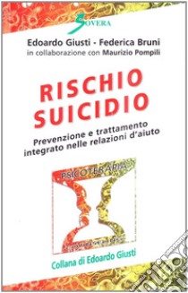 Rischio suicidio. Prevenzione e trattamento integrato nelle relazioni d'aiuto libro di Giusti Edoardo; Bruni Federica; Pompili Maurizio