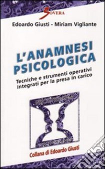 L'Anamnesi psicologica. Tecniche e strumenti operativi per la presa in carico libro di Giusti Edoardo; Vigliante Miriam