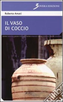 Il Vaso di coccio libro di Amati Roberto