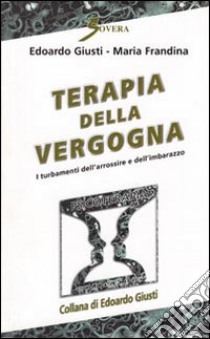 Terapia della vergogna. I turbamenti dell'arrossire e dell'imbarazzo libro di Giusti Edoardo; Frandina Maria