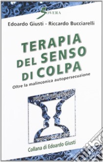 Terapia del senso di colpa libro di Giusti Edoardo; Bucciarelli Riccardo