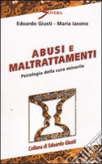 Abusi e maltrattamenti. Psicologia della cura minorile libro di Giusti Edoardo; Iacono Maria