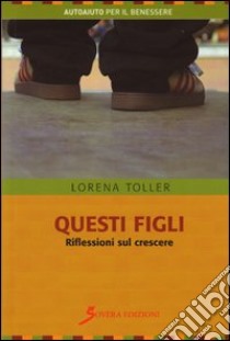 Questi figli. Riflessioni sul crescere libro di Toller Lorena