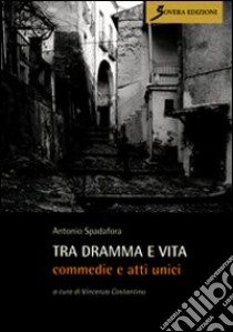 Tra dramma e vita. Commedie e atti unici libro di Spadafora Antonio