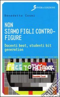 Non siamo figli contro-figure. Docenti beat, studenti bit generation libro di Cosmi Benedetta