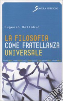 La filosofia come fratellanza universale libro di Ballabio Eugenio