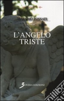 L'angelo triste libro di Fossati Massimo