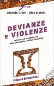 Devianze e violenze. Valutazione e trattamenti della psicopatia e dell'antisocialità libro di Giusti Edoardo; Bianchi Elide