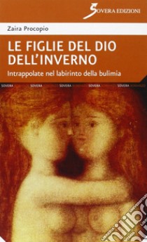 Le figlie del dio dell'inverno. Intrappolate nel labirinto della bulimia libro di Procopio Zaira