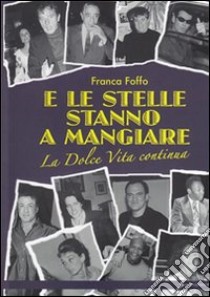 E le stelle stanno a mangiare... La dolce vita continua libro di Foffo Franca