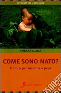 Come sono nato? Il libro per mamma e papà libro di Corica Fabiana