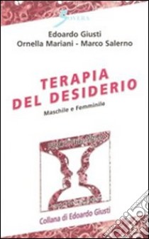 Terapia del desiderio. Maschile e femminile libro di Giusti Edoardo; Mariani Ornella; Salerno Marco