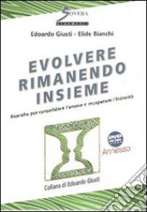 Evolvere rimanendo insieme. Ricerche sulla longevità dei rapporti di coppia per consolidare l'amore e recuperare l'intimità. Con DVD libro di Giusti Edoardo; Bianchi Elide