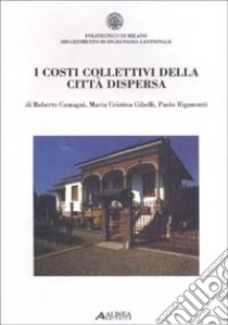 I costi collettivi della città dispersa libro di Camagni Roberto; Gibelli M. Cristina; Rigamonti Paolo