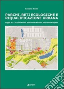 Parchi, reti ecologiche e riqualificazione urbana libro di Fonti Luciano