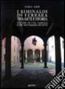 I Riminaldi di Ferrara tra arte e storia. Vicende di una famiglia e del suo palazzo di città libro di Volpi Pamela