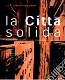 La città solida. Frammenti per un rinnovo fisiologico della città del presente libro di Giberti M. (cur.)