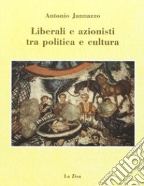 Liberali e azionisti tra politica e cultura libro di Jannazzo Antonio