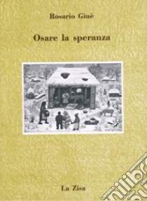 Osare la speranza. La teologia della liberazione dall'America latina al sud d'Italia libro di Givè Rosario