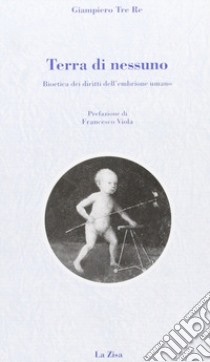 Terra di nessuno. Bioetica dei diritti dell'embrione umano libro di Tre Re Giampiero