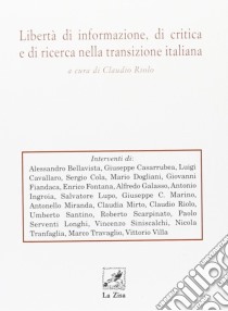 Libertà di informazione, di critica e di ricerca nella transizione italiana libro di Riolo Claudio