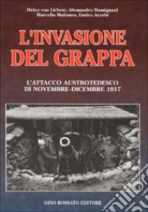 L'invasione del Grappa. L'attacco austrotedesco e la battaglia difensiva italiana nella grande guerra (novembre-dicembre 1917) libro