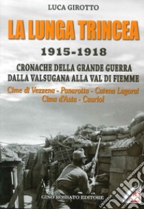 La lunga trincea. 1915-1918: cronache della grande guerra dalla Valsugana alla val di Fiemme... libro di Girotto Luca
