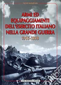 Armi ed equipaggiamenti dell'esercito italiano nella grande guerra 1915-1918 libro di Mantoan Nevio