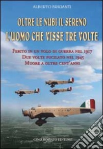 Oltre le nubi il sereno. L'uomo che visse tre volte libro di Briganti Alberto