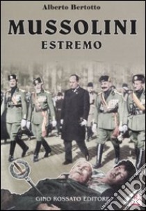 Mussolini estremo libro di Bertotto Alberto