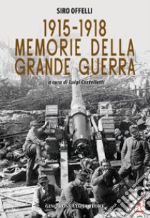 1915-1918. Memorie della Grande Guerra libro di Offelli Siro; Cortelletti L. (cur.)