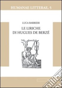 Le liriche di Hugues de Berzé libro di Barbieri Luca