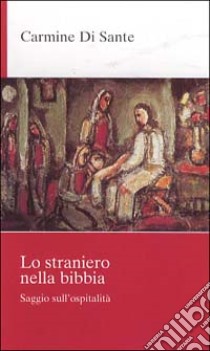 Lo straniero nella Bibbia. Saggio sull'ospitalità libro di Di Sante Carmine