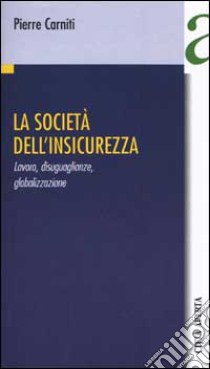 La società dell'insicurezza. Lavoro, disuguaglianze, globalizzazione libro di Carniti Pierre