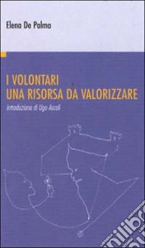 I volontari. Una risorsa da valorizzare libro di De Palma Elena