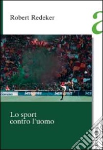 Lo sport contro l'uomo libro di Redeker Robert