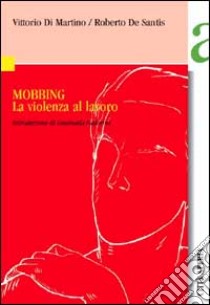 Mobbing. La violenza al lavoro libro di Di Martino Vittorio - De Santis Roberto