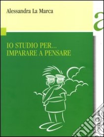 Io studio per... imparare a pensare libro di La Marca Alessandra