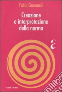 Creazione e interpretazione della norma libro di Ciaramelli Fabio