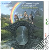 L'accidentato viaggio di Berto e gli altri. Dieci racconti sulla disabilità libro di Morciano M. M. (cur.)