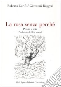 La rosa senza perché. Poesia e vita libro di Carifi Roberto - Ruggeri Giovanni